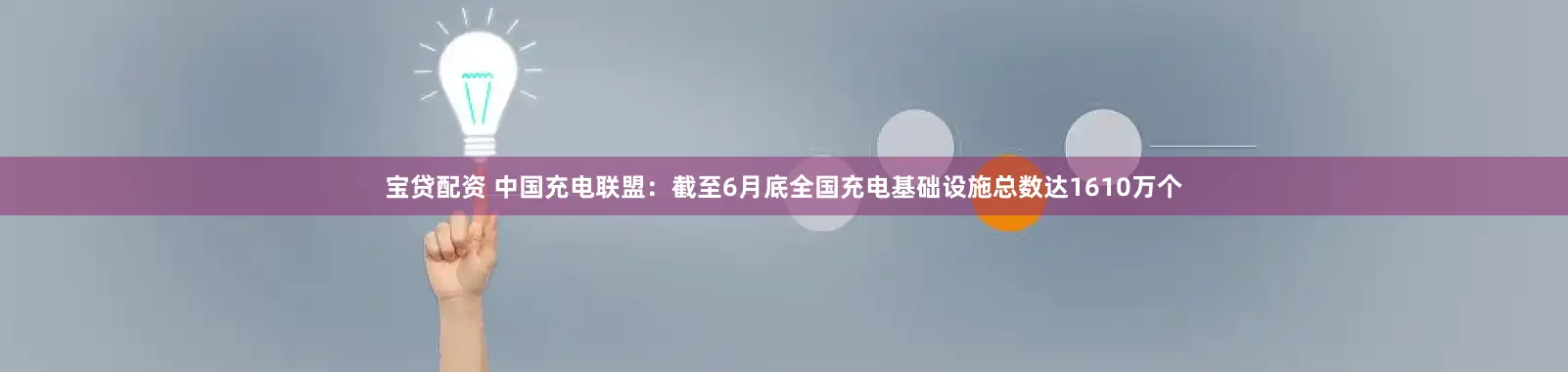 宝贷配资 中国充电联盟：截至6月底全国充电基础设施总数达1610万个